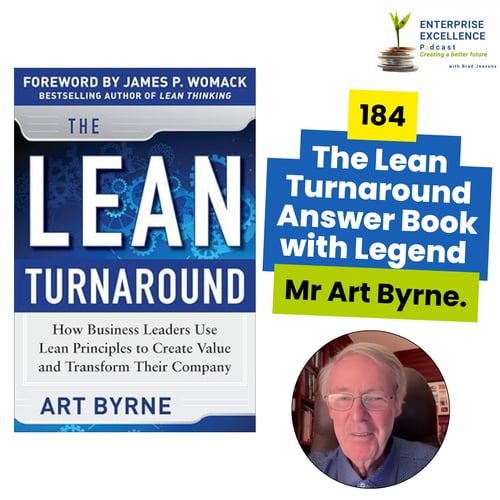 Episode 184 The Lean Turnaround Answer Book with Legend Mr Art Byrne.