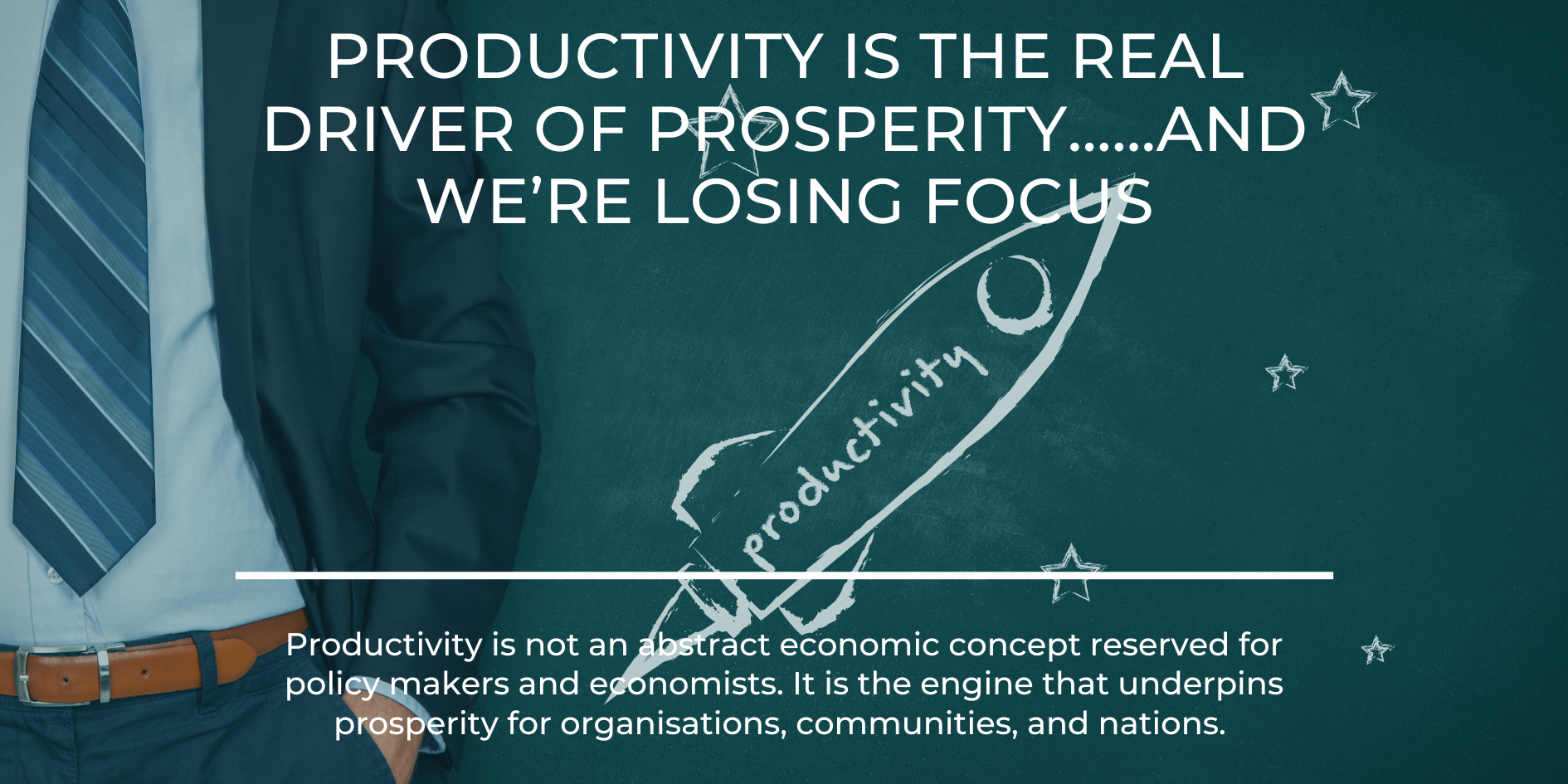 Productivity Is the Real Driver of Prosperity……and We’re Losing Focus