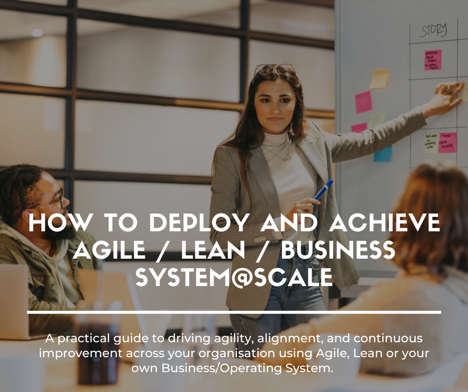 How to Deploy and Achieve Agile / Lean / Business System@Scale